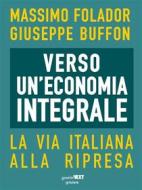 Ebook Verso un’economia integrale. La via italiana alla ripresa di Massimo Folador, Giuseppe Buffon edito da goWare & Guerini Next