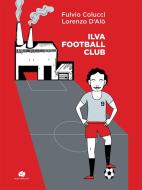 Ebook Ilva Football Club di Fulvio Colucci, Lorenzo D'Alò edito da Kurumuny Editore