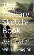 Ebook The Military Sketch-Book. Vol. I (of 2) di William Maginn edito da iOnlineShopping.com
