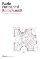 Ebook Roma/amoR di Paolo Portoghesi edito da Marsilio