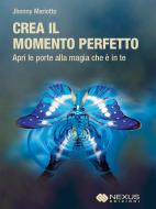 Ebook Crea il Momento Perfetto di Jhonny Mariotto edito da Nexus Edizioni