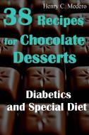 Ebook 38 Recipes For Chocolate Desserts. Diabetics And Special Diets di Henry C. Medero edito da Enrique Cibele