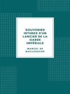 Ebook Souvenirs intimes d'un lancier de la Garde impériale di Marcel de Baillehache edito da Librorium Editions