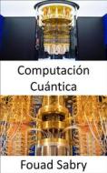 Ebook Computación Cuántica di Fouad Sabry edito da Mil Millones De Conocimientos [Spanish]