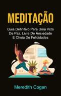 Ebook Meditação: Guia Definitivo Para Uma Vida De Paz, Livre De Ansiedade E Cheia De Felicidades di Meredith Cogen edito da Meredith Cogen