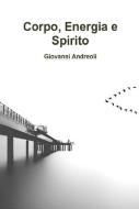 Ebook Corpo Energia Spirito di Giovanni Andreoli edito da Giovanni Andreoli
