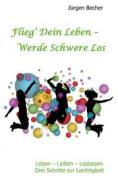 Ebook Flieg&apos; Dein Leben - Werde Schwere los di Jürgen Becher edito da Books on Demand