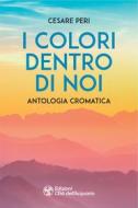 Ebook I colori dentro di noi di Cesare Peri edito da L'Età dell'Acquario