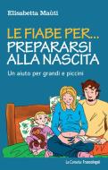 Ebook Le fiabe per... prepararsi alla nascita. di Elisabetta Maùti edito da Franco Angeli Edizioni