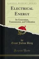 Ebook Electrical Energy di Ernst Julius Berg edito da Forgotten Books