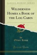 Ebook Wilderness Homes a Book of the Log Cabin di Oliver Kemp edito da Forgotten Books