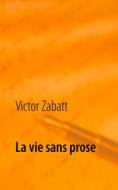 Ebook La vie sans prose di Victor Zabatt edito da Books on Demand