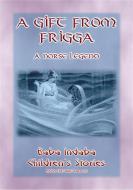 Ebook A GIFT FROM FRIGGA - A Norse Legend di Anon E Mouse edito da Abela Publishing