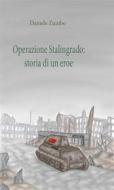 Ebook Operazione Stalingrado: Storia di un eroe di Daniele Zumbo edito da Youcanprint