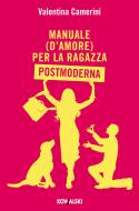 Ebook Manuale (d’amore) per la Ragazza Postmoderna di Valentina Camerini edito da Kowalski Editore