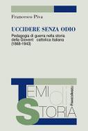 Ebook Uccidere senza odio. Pedagogia di guerra nella storia della Gioventù cattolica italiana (1868-1943) di Francesco Piva edito da Franco Angeli Edizioni