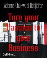 Ebook Turn your Passion to your Business di Adanne Chukwudi Udejiofor edito da BookRix