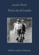 Ebook Tra le vite di Londra di Jennifer Worth edito da Sellerio Editore
