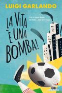 Ebook La vita è una bomba di Garlando Luigi edito da Piemme
