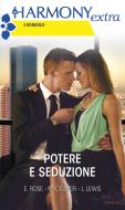 Ebook Potere e seduzione di Emilie Rose, Michelle Celmer, Jennifer Lewis edito da HarperCollins Italia
