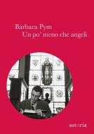 Ebook Un po' meno che angeli di Barbara Pym edito da astoria