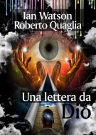 Ebook Una lettera da Dio di Roberto Quaglia, Ian Watson edito da Kipple Officina Libraria