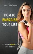 Ebook How to Energize Your Life: 15 Simple Habits for a Boosted You di Ranjot Singh Chahal edito da Rana Books