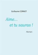 Ebook Aime... et tu sauras ! di Guillaume Cornot edito da Books on Demand