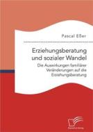 Ebook Erziehungsberatung und sozialer Wandel: Die Auswirkungen familiärer Veränderungen auf die Erziehungsberatung di Pascal Eßer edito da Diplomica Verlag