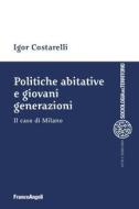 Ebook Politiche abitative e giovani generazioni di Igor Costarelli edito da Franco Angeli Edizioni