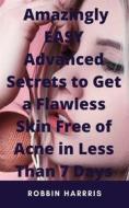 Ebook Get a Flawless Skin Free Of Acne In 7 Days Or Less - Works For All Types Of Skin di Robbin Harris edito da Faith Oyama