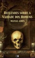 Ebook Reflexões sobre a Vaidade dos Homens di Matias Aires edito da FV Éditions