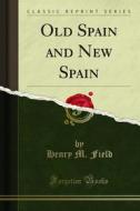 Ebook Old Spain and New Spain di Henry M. Field edito da Forgotten Books