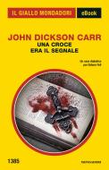 Ebook Una croce era il segnale (Il Giallo Mondadori) di Dickson Carr John edito da Mondadori
