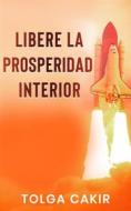 Ebook Libere La Prosperidad Interior di Tolga Cakir edito da Black Eagle Publishing Ltd.