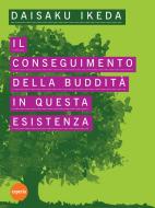 Ebook Il conseguimento della Buddità in questa esistenza di Daisaku Ikeda edito da Esperia Edizioni