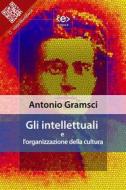Ebook Gli intellettuali e l&apos;organizzazione della cultura di Antonio Gramsci edito da E-text