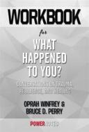 Ebook Workbook on What Happened To You?: Conversations On Trauma, Resilience, And Healing by Oprah Winfrey & Bruce D. Perry (Fun Facts & Trivia Tidbits) di PowerNotes edito da PowerNotes