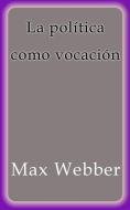 Ebook La política como vocación di Max Webber edito da Max Webber