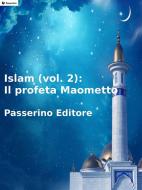 Ebook Islam (vol. 2): Il profeta Maometto di Passerino Editore edito da Passerino