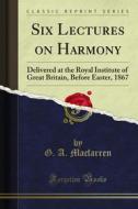 Ebook Six Lectures on Harmony di G. A. Macfarren edito da Forgotten Books