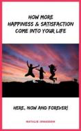 Ebook How More Happiness & Satisfaction Come Into Your Life di Natalie Jonasson edito da Books on Demand