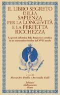 Ebook Il libro segreto della sapienza per la longevità e la perfetta ricchezza di Alessandro Boella, Antonella Galli edito da Edizioni Mediterranee