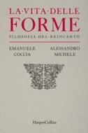 Ebook La vita delle forme di Alessandro/Emanuele Michele/Coccia edito da HaperCollins Italia