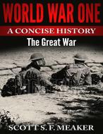 Ebook World War One: A Concise History - The Great War di Scott S. F. Meaker edito da Scott S. F. Meaker