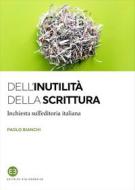 Ebook Dell'inutilità della scrittura di Paolo Bianchi edito da Editrice Bibliografica