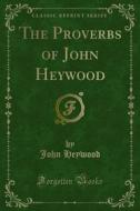 Ebook The Proverbs of John Heywood di John Heywood edito da Forgotten Books