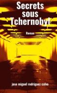 Ebook Secrets sous Tchernobyl di Jose Miguel Rodriguez Calvo edito da Books on Demand