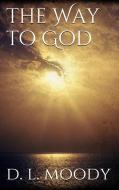 Ebook The Way to God di Dwight Lyman Moody edito da Dwight Lyman Moody