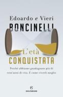 Ebook L'età conquistata di Edoardo Boncinelli, Vieri Boncinelli edito da Solferino